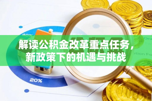 尼勒克解读公积金改革重点任务，新政策下的机遇与挑战