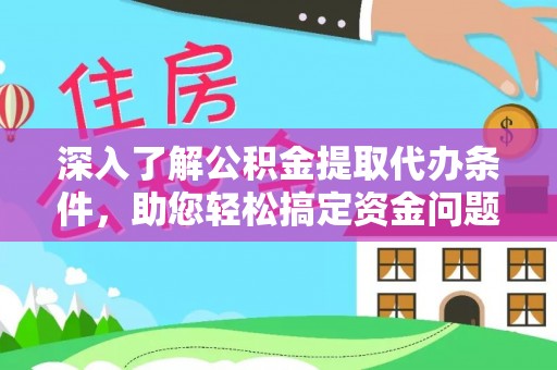 尼勒克深入了解公积金提取代办条件，助您轻松搞定资金问题