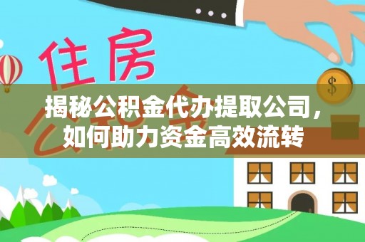 尼勒克揭秘公积金代办提取公司，如何助力资金高效流转