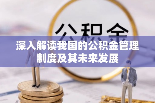 尼勒克深入解读我国的公积金管理制度及其未来发展
