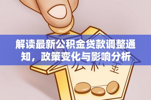 尼勒克解读最新公积金贷款调整通知，政策变化与影响分析