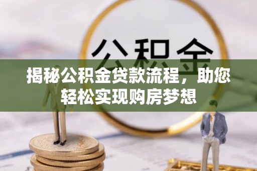 尼勒克揭秘公积金贷款流程，助您轻松实现购房梦想