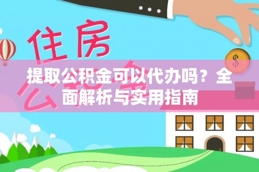 尼勒克提取公积金可以代办吗？全面解析与实用指南