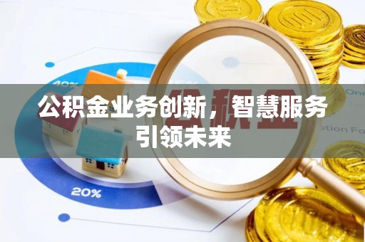 尼勒克公积金业务创新，智慧服务引领未来