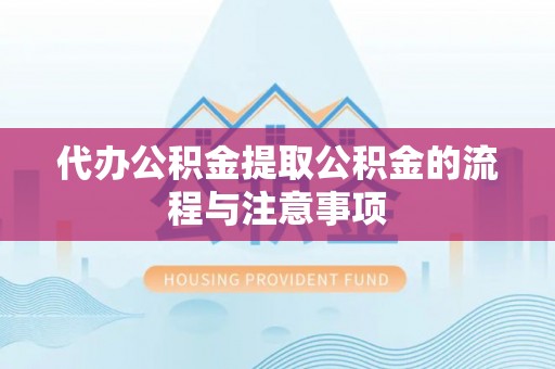 尼勒克代办公积金提取公积金的流程与注意事项