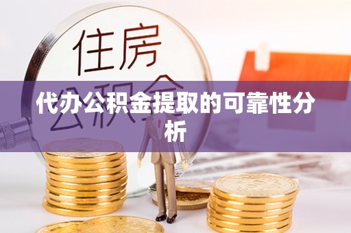 尼勒克代办公积金提取的可靠性分析