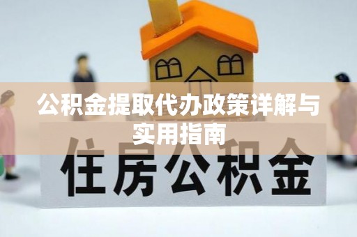 尼勒克公积金提取代办政策详解与实用指南