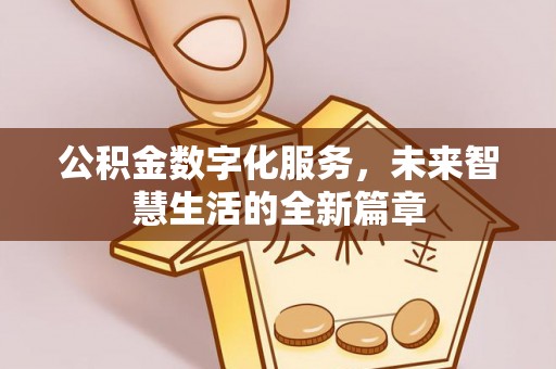 尼勒克公积金数字化服务，未来智慧生活的全新篇章