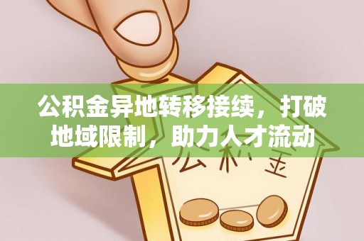 尼勒克公积金异地转移接续，打破地域限制，助力人才流动