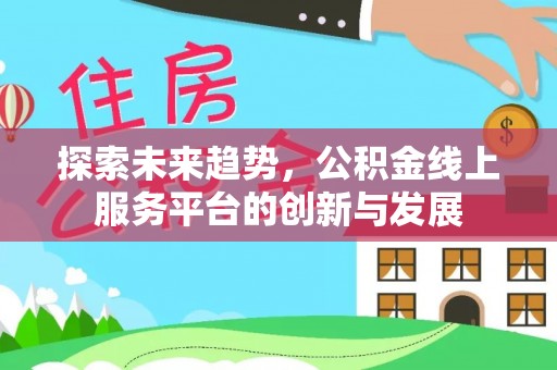 尼勒克探索未来趋势，公积金线上服务平台的创新与发展