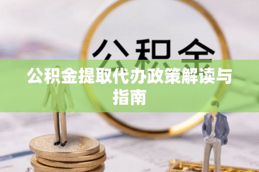 尼勒克公积金提取代办政策解读与指南