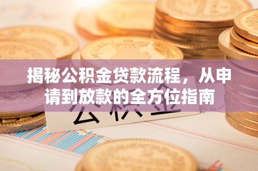 尼勒克揭秘公积金贷款流程，从申请到放款的全方位指南