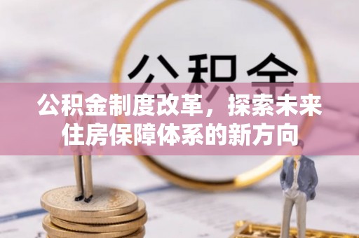 尼勒克公积金制度改革，探索未来住房保障体系的新方向