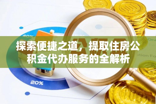 尼勒克探索便捷之道，提取住房公积金代办服务的全解析