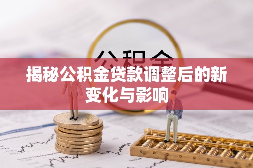 尼勒克揭秘公积金贷款调整后的新变化与影响