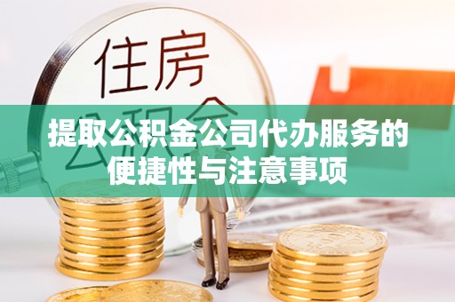 尼勒克提取公积金公司代办服务的便捷性与注意事项