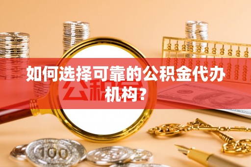 尼勒克如何选择可靠的公积金代办机构？