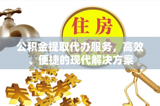 尼勒克公积金提取代办服务，高效、便捷的现代解决方案