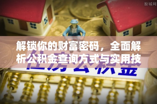 尼勒克解锁你的财富密码，全面解析公积金查询方式与实用技巧