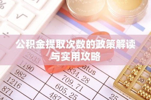 尼勒克公积金提取次数的政策解读与实用攻略