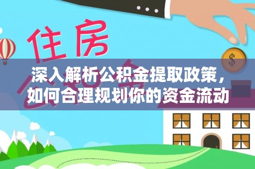 尼勒克深入解析公积金提取政策，如何合理规划你的资金流动