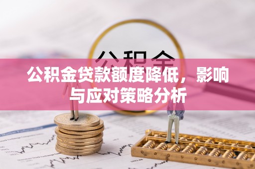 尼勒克公积金贷款额度降低，影响与应对策略分析