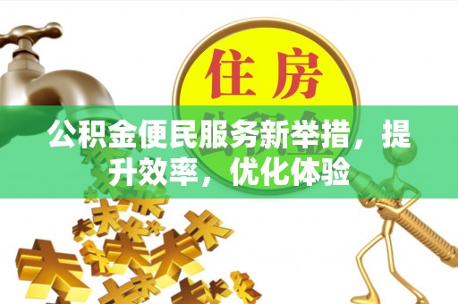 尼勒克公积金便民服务新举措，提升效率，优化体验