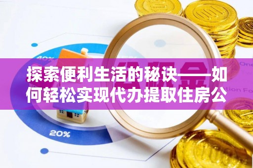 尼勒克探索便利生活的秘诀——如何轻松实现代办提取住房公积金