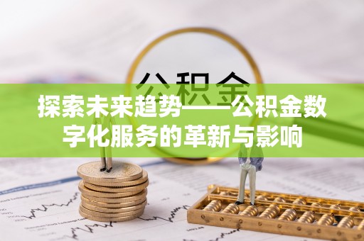 尼勒克探索未来趋势——公积金数字化服务的革新与影响