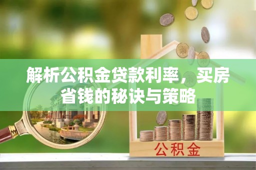 尼勒克解析公积金贷款利率，买房省钱的秘诀与策略