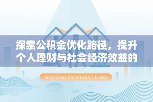 尼勒克探索公积金优化路径，提升个人理财与社会经济效益的双重策略