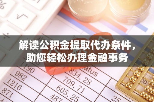 尼勒克解读公积金提取代办条件，助您轻松办理金融事务
