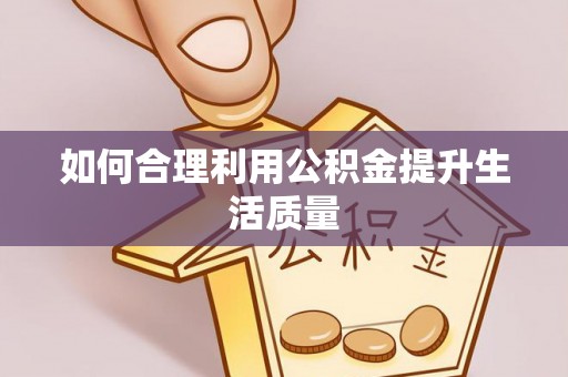 尼勒克如何合理利用公积金提升生活质量