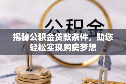 尼勒克揭秘公积金贷款条件，助您轻松实现购房梦想