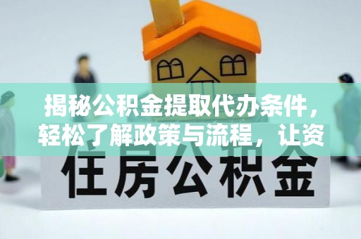 尼勒克揭秘公积金提取代办条件，轻松了解政策与流程，让资金管理更高效